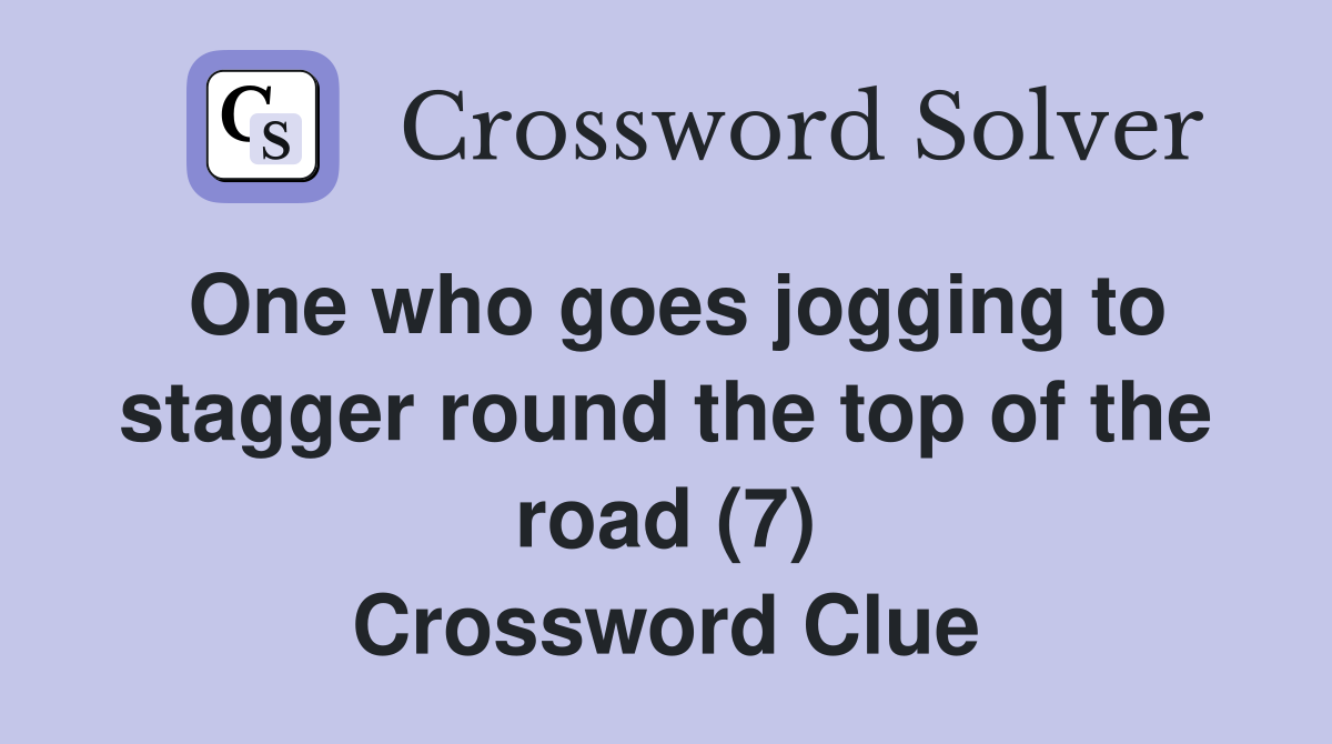 One who goes jogging to stagger round the top of the road (7